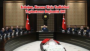 Erdoğan, Korona Virüs Tedbirleri Toplantısına Başkanlık Etti