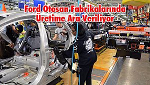 Ford Otosan Fabrikalarında Üretime Ara Veriliyor