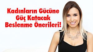 Kadınların Gücüne Güç Katacak Beslenme Önerileri!
