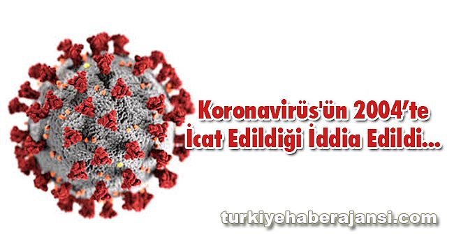 Koronavirüs'ün 2004’te İcat Edildiği İddia Edildi...