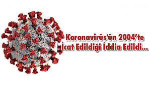 Koronavirüs'ün 2004’te İcat Edildiği İddia Edildi...