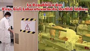 La Repubblica'dan Virüs Gizli Laboratuvarlarda Üretildi İddiası