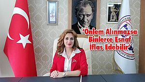 Önlem Alınmazsa Binlerce Esnaf İflas Edebilir