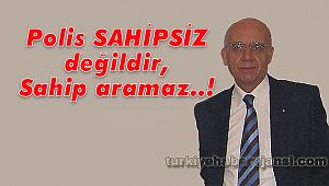 Polis SAHİPSİZ Değildir, Sahip Aramaz..!