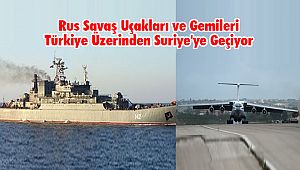 Rus Savaş Uçakları ve Gemileri Türkiye Üzerinden Suriye'ye Geçiyor