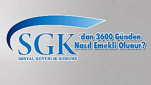 SGK'dan 3600 Günden Nasıl Emekli Olunur?