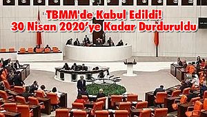TBMM'de Kabul Edildi! 30 Nisan 2020’ye Kadar Durduruldu