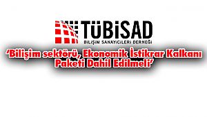TÜBİSAD: ‘Bilişim sektörü Ekonomik İstikrar Kalkanı Paketi Dahil Edilmeli’