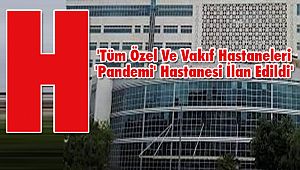 'Tüm Özel Ve Vakıf Hastaneleri 'Pandemi' Hastanesi İlan Edildi'