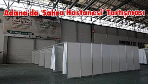 Adana'da 'Sahra Hastanesi' Tartışması 