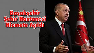 Başakşehir Şehir Hastanesi Hizmete Açıldı