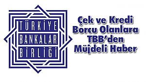 Çek ve Kredi Borcu Olanlara TBB'den Müjdeli Haber