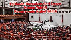 Eğitimde Düzenlemeleri İçeren Kanun Teklifi Komisyonda Kabul Edildi