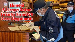 Ekmeği 5 Liraya Satan Fırsatçı Fırıncıya Ceza Uygulandı