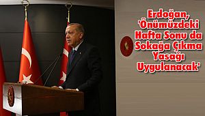 Erdoğan, 'Önümüzdeki Hafta Sonu da Sokağa Çıkma Yasağı Uygulanacak'