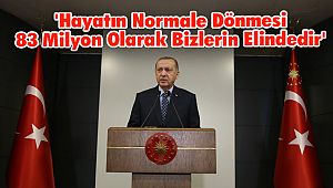 'Hayatın Normale Dönmesi 83 Milyon Olarak Bizlerin Elindedir'