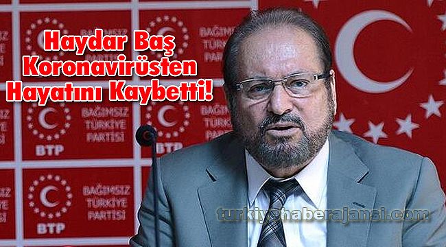 Haydar Baş Koronavirüsten Hayatını Kaybetti!