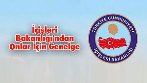 İçişleri Bakanlığı'ndan Onlar İçin Genelge