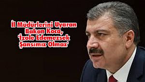 İl Müdürlerini Uyaran Koca, 'İzole Edemezsek Şansımız Olmaz'