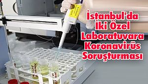 İstanbul'da İki Özel Laboratuvara Koronavirüs Soruşturması