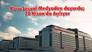 Koca Sosyal Medyadan duyurdu; 20 Nisan'da Açılıyor
