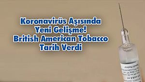Koronavirüs Aşısında Yeni Gelişme! British American Tobacco Tarih Verdi