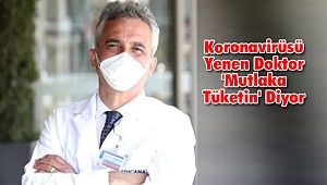 Koronavirüsü Yenen Doktor 'Mutlaka Tüketin' Diyor