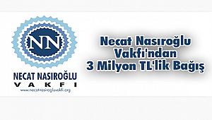 Necat Nasıroğlu Vakfı'ndan 3 Milyon TL'lik Bağış