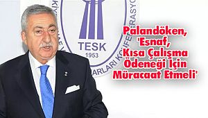 Palandöken, 'Esnaf Kısa Çalışma Ödeneği İçin Müracaat Etmeli'