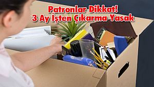 Patronlar Dikkat! 3 Ay İşten Çıkarma Yasak