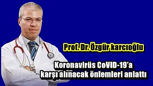Prof.Dr. Özgür karcıoğlu, Koronavirüs CoVID-19’a karşı alınacak önlemleri anlattı
