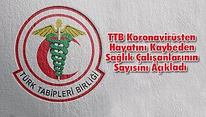 TTB Koronavirüsten Hayatını Kaybeden Sağlık Çalışanlarının Sayısını Açıkladı 