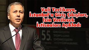 Vali Yerlikaya, İstanbul’a Giriş Çıkışları, İzin Verilecek İstisnaları Açıkladı