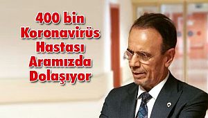 400 bin Koronavirüs Hastası Aramızda Dolaşıyor