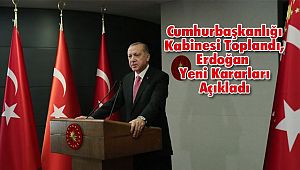 Cumhurbaşkanlığı Kabinesi Toplandı, Erdoğan Yeni Kararları Açıkladı