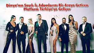 Dünya’nın Sayılı İş Adamlarını Bir Araya Getiren Platform Türkiye’ye Geliyor