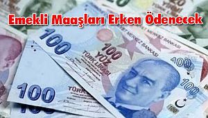 Emekli Maaşları Erken Ödenecek