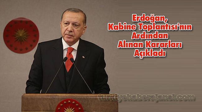 Erdoğan, Kabine Toplantısı'nın Ardından Alınan Kararları Açıkladı