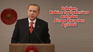 Erdoğan, Kabine Toplantısı'nın Ardından Alınan Kararları Açıkladı