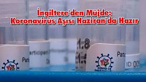 İngiltere'den Müjde: Koronavirüs Aşısı Haziran'da Hazır