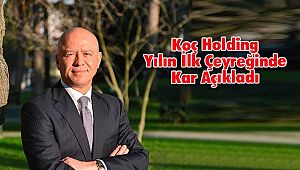 Koç Holding Yılın İlk Çeyreğinde Kar Açıkladı