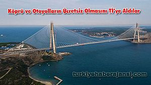 Köprü ve Otoyolların Ücretsiz Olmasını Tİ'ye Aldılar