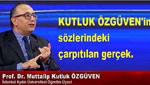 Prof. Dr. Kutluk ÖZGÜVEN'in sözlerindeki çarpıtılan gerçek.