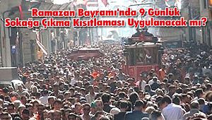 Ramazan Bayramı'nda 9 Günlük Sokağa Çıkma Kısıtlaması Uygulanacak mı?
