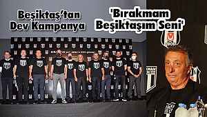 Beşiktaş’tan Dev Kampanya; 'Bırakmam Beşiktaşım Seni'