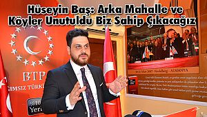 Hüseyin Baş: Arka Mahalle ve Köyler Unutuldu Biz Sahip Çıkacağız 