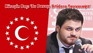 Hüseyin Baş: 'Bu Davayı İktidara Taşıyacağız'