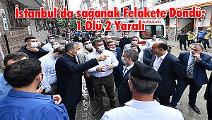 İstanbul’da sağanak Felakete Döndü; 1 Ölü 2 Yaralı