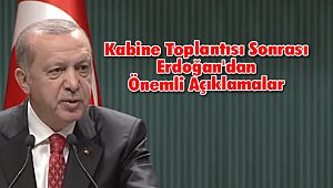 Kabine Toplantısı Sonrası Erdoğan'dan Önemli Açıklamalar