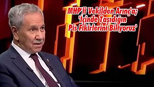 MHP'li Vekilden Arınç'a; 'İçinde Taşıdığın Pis Fikirlerini Biliyoruz'